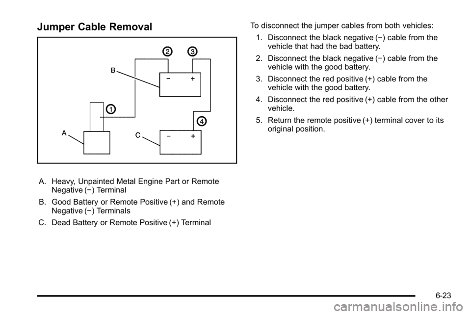 GMC YUKON HYBRID 2010  Owners Manual Jumper Cable Removal
A. Heavy, Unpainted Metal Engine Part or RemoteNegative (−) Terminal
B. Good Battery or Remote Positive (+) and Remote Negative (−) Terminals
C. Dead Battery or Remote Positiv