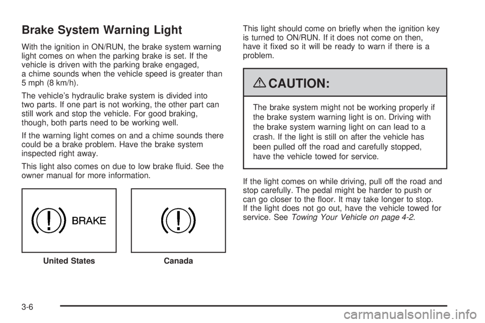 GMC YUKON HYBRID 2009  Owners Manual Brake System Warning Light
With the ignition in ON/RUN, the brake system warning
light comes on when the parking brake is set. If the
vehicle is driven with the parking brake engaged,
a chime sounds w