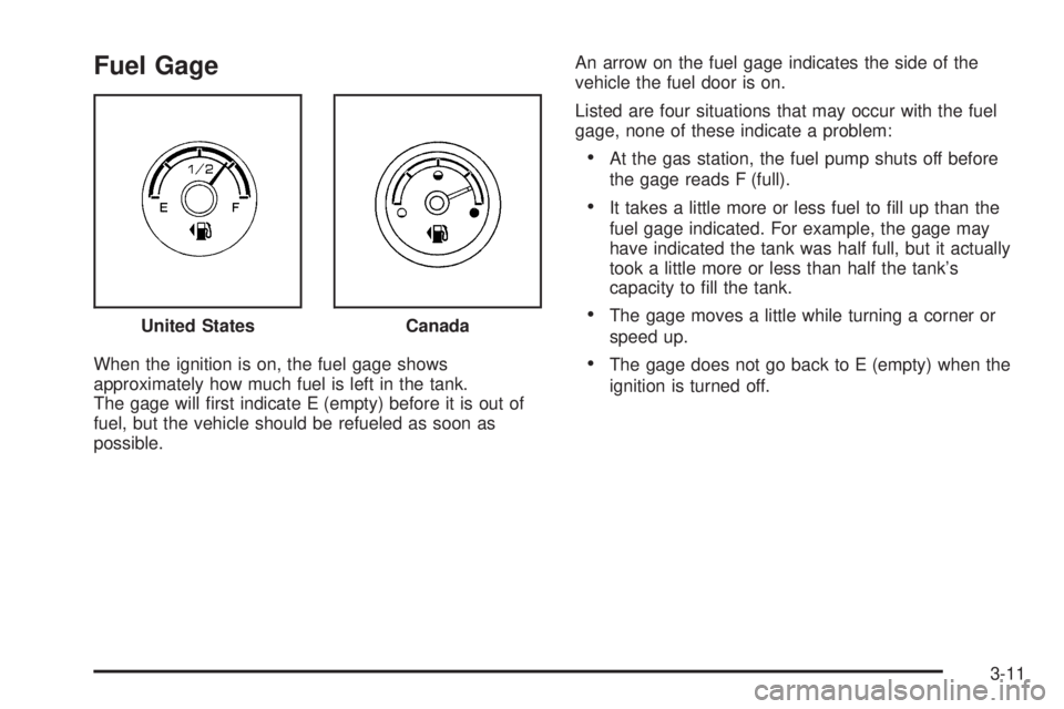 GMC YUKON HYBRID 2009  Owners Manual Fuel Gage
When the ignition is on, the fuel gage shows
approximately how much fuel is left in the tank.
The gage will ﬁrst indicate E (empty) before it is out of
fuel, but the vehicle should be refu