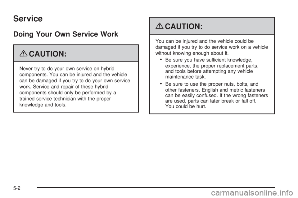 GMC YUKON HYBRID 2009  Owners Manual Service
Doing Your Own Service Work
{CAUTION:
Never try to do your own service on hybrid
components. You can be injured and the vehicle
can be damaged if you try to do your own service
work. Service a