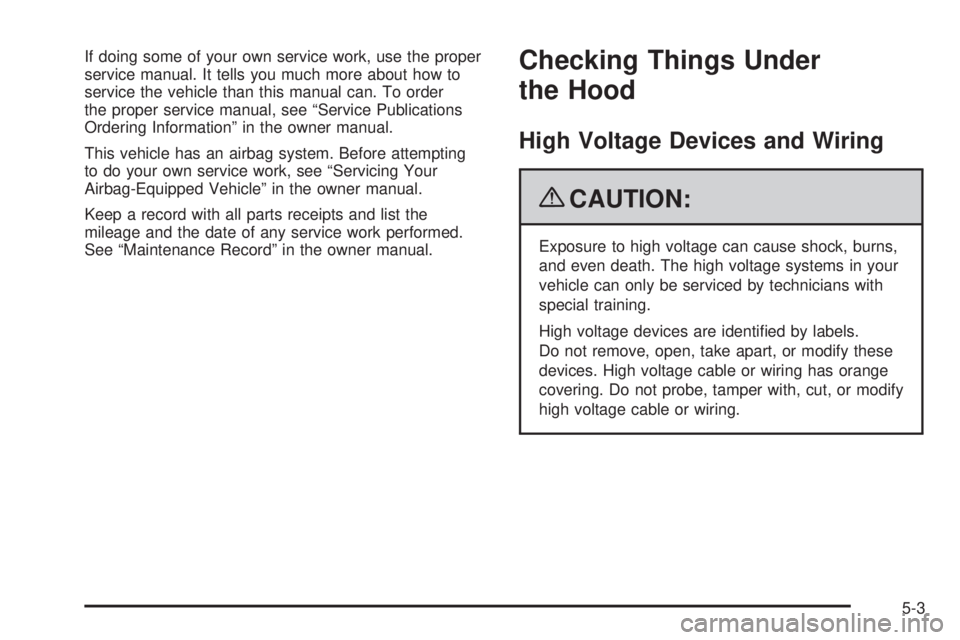 GMC YUKON HYBRID 2009  Owners Manual If doing some of your own service work, use the proper
service manual. It tells you much more about how to
service the vehicle than this manual can. To order
the proper service manual, see “Service 