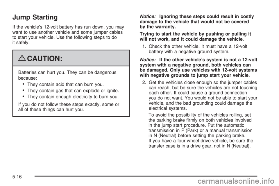 GMC YUKON HYBRID 2009  Owners Manual Jump Starting
If the vehicle’s 12-volt battery has run down, you may
want to use another vehicle and some jumper cables
to start your vehicle. Use the following steps to do
it safely.
{CAUTION:
Batt