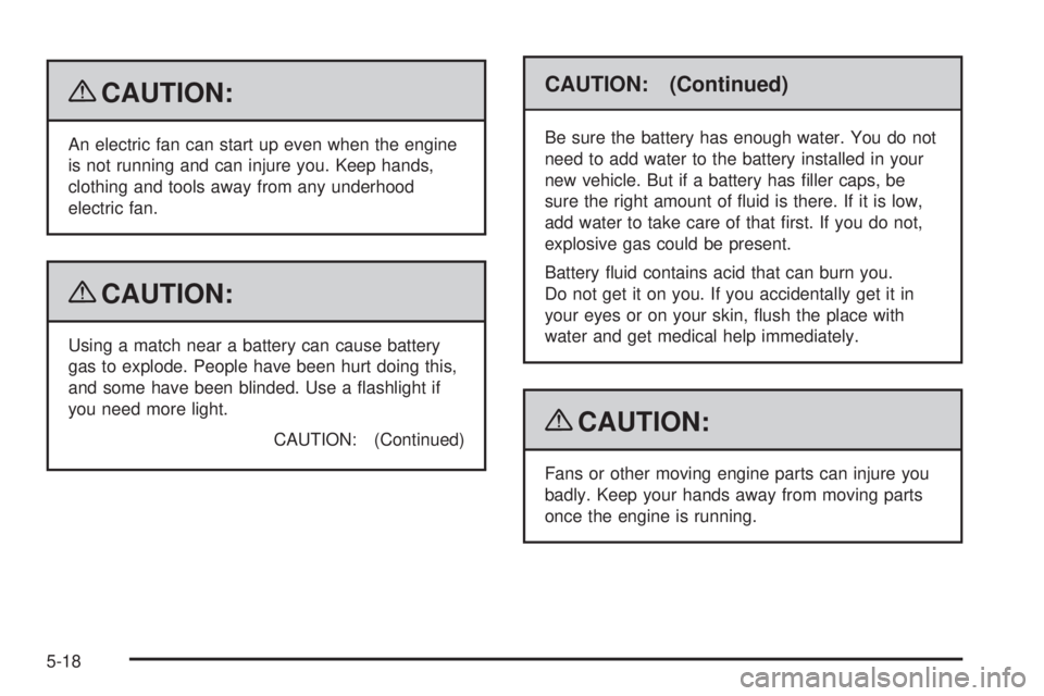 GMC YUKON HYBRID 2009  Owners Manual {CAUTION:
An electric fan can start up even when the engine
is not running and can injure you. Keep hands,
clothing and tools away from any underhood
electric fan.
{CAUTION:
Using a match near a batte