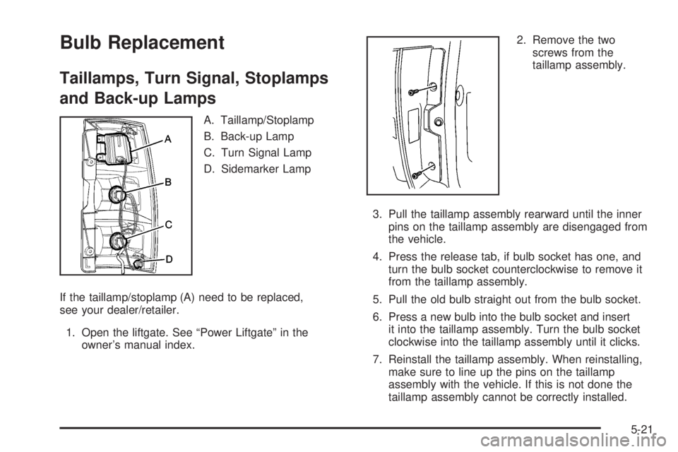 GMC YUKON HYBRID 2009  Owners Manual Bulb Replacement
Taillamps, Turn Signal, Stoplamps
and Back-up Lamps
A. Taillamp/Stoplamp
B. Back-up Lamp
C. Turn Signal Lamp
D. Sidemarker Lamp
If the taillamp/stoplamp (A) need to be replaced,
see y