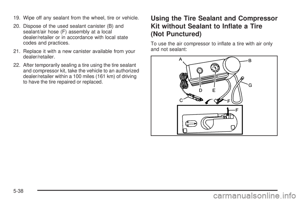 GMC YUKON HYBRID 2009  Owners Manual 19. Wipe off any sealant from the wheel, tire or vehicle.
20. Dispose of the used sealant canister (B) and
sealant/air hose (F) assembly at a local
dealer/retailer or in accordance with local state
co