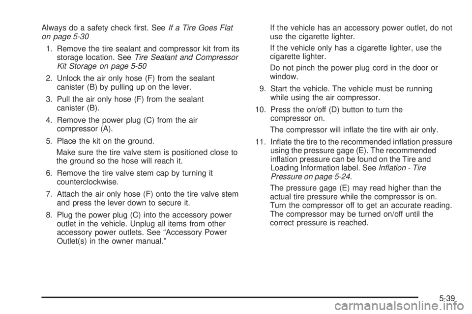 GMC YUKON HYBRID 2009  Owners Manual Always do a safety check ﬁrst. SeeIf a Tire Goes Flat
on page 5-30
1. Remove the tire sealant and compressor kit from its
storage location. SeeTire Sealant and Compressor
Kit Storage on page 5-50
2.