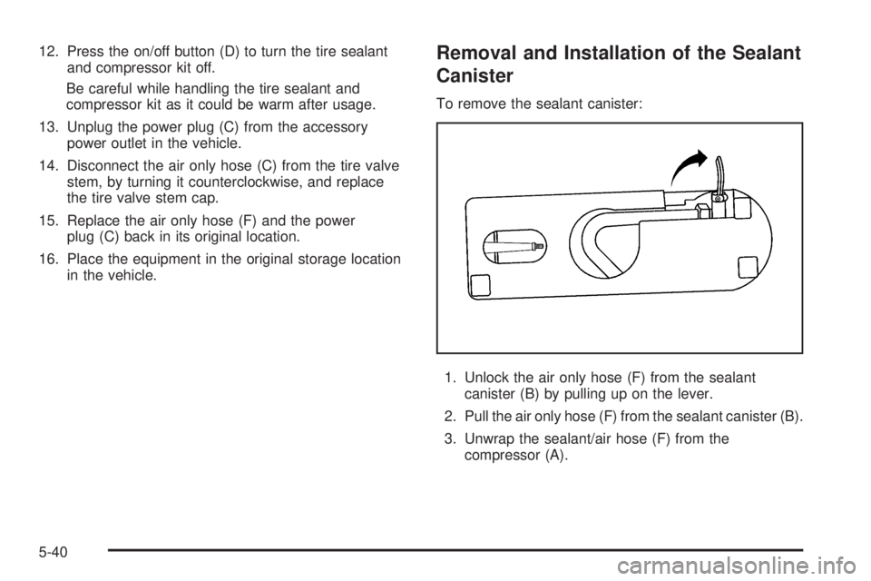 GMC YUKON HYBRID 2009  Owners Manual 12. Press the on/off button (D) to turn the tire sealant
and compressor kit off.
Be careful while handling the tire sealant and
compressor kit as it could be warm after usage.
13. Unplug the power plu