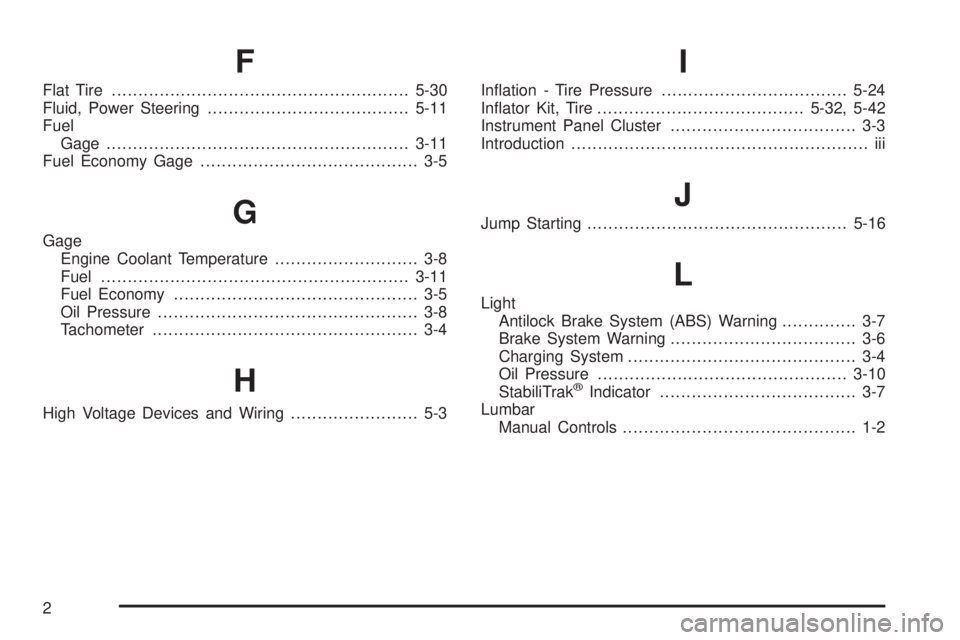 GMC YUKON HYBRID 2009  Owners Manual F
Flat Tire........................................................5-30
Fluid, Power Steering......................................5-11
Fuel
Gage ......................................................