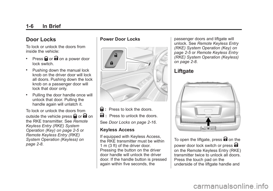 GMC YUKON XL 2015 Owners Manual Black plate (6,1)GMC 2015i Yukon/Yukon XL Owner Manual (GMNA-Localizing-U.S./Canada/
Mexico-8431503) - 2015 - crc - 8/11/14
1-6 In Brief
Door Locks
To lock or unlock the doors from
inside the vehicle: GMC YUKON XL 2015 Owners Manual Black plate (6,1)GMC 2015i Yukon/Yukon XL Owner Manual (GMNA-Localizing-U.S./Canada/
Mexico-8431503) - 2015 - crc - 8/11/14
1-6 In Brief
Door Locks
To lock or unlock the doors from
inside the vehicle: