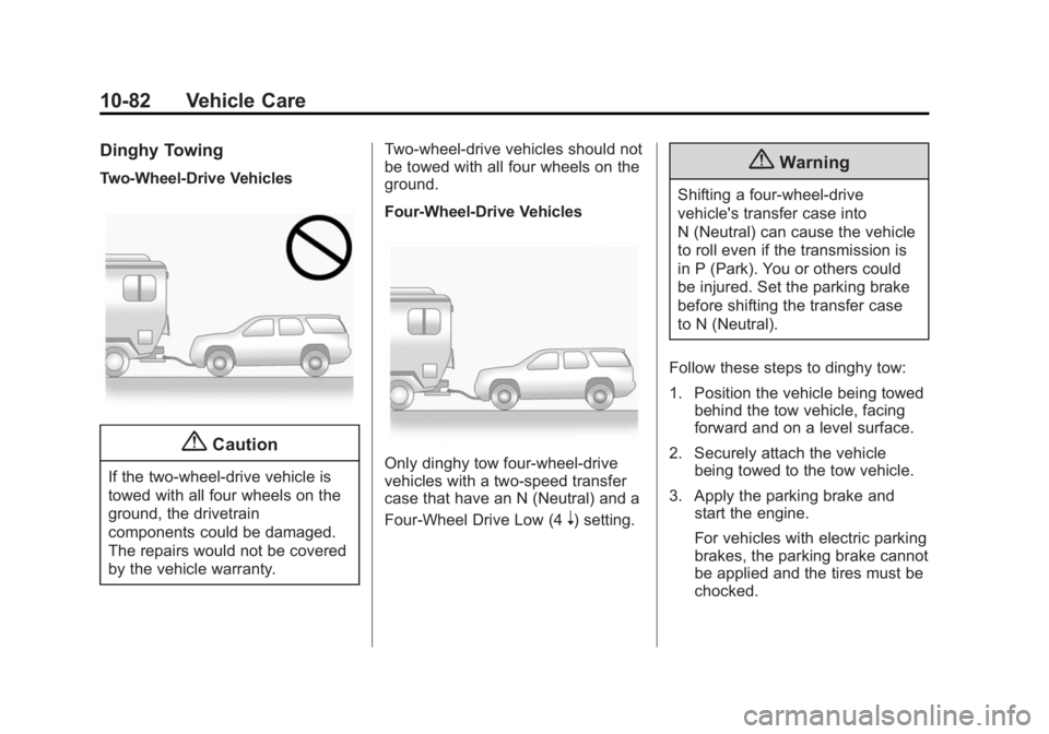 GMC YUKON XL 2015  Owners Manual Black plate (82,1)GMC 2015i Yukon/Yukon XL Owner Manual (GMNA-Localizing-U.S./Canada/
Mexico-8431503) - 2015 - crc - 8/11/14
10-82 Vehicle Care
Dinghy Towing
Two-Wheel-Drive Vehicles
{Caution
If the t