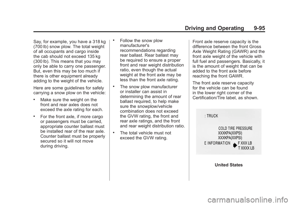 GMC YUKON XL 2011 Owners Manual Black plate (95,1)GMC Yukon/Yukon XL Owner Manual - 2011
Driving and Operating 9-95
Say, for example, you have a 318 kg
(700 lb) snow plow. The total weight
of all occupants and cargo inside
the cab s GMC YUKON XL 2011 Owners Manual Black plate (95,1)GMC Yukon/Yukon XL Owner Manual - 2011
Driving and Operating 9-95
Say, for example, you have a 318 kg
(700 lb) snow plow. The total weight
of all occupants and cargo inside
the cab s