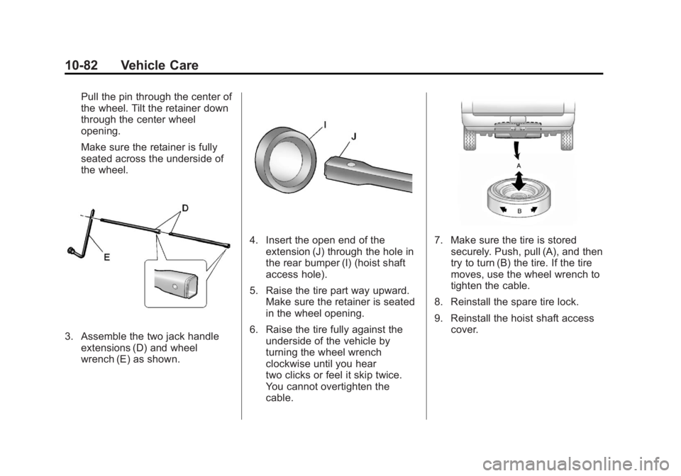 GMC YUKON XL 2011  Owners Manual Black plate (82,1)GMC Yukon/Yukon XL Owner Manual - 2011
10-82 Vehicle Care
Pull the pin through the center of
the wheel. Tilt the retainer down
through the center wheel
opening.
Make sure the retaine
