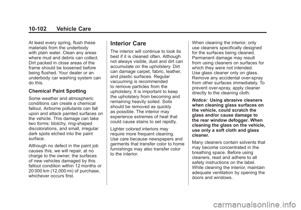 GMC YUKON XL 2011  Owners Manual Black plate (102,1)GMC Yukon/Yukon XL Owner Manual - 2011
10-102 Vehicle Care
At least every spring, flush these
materials from the underbody
with plain water. Clean any areas
where mud and debris can