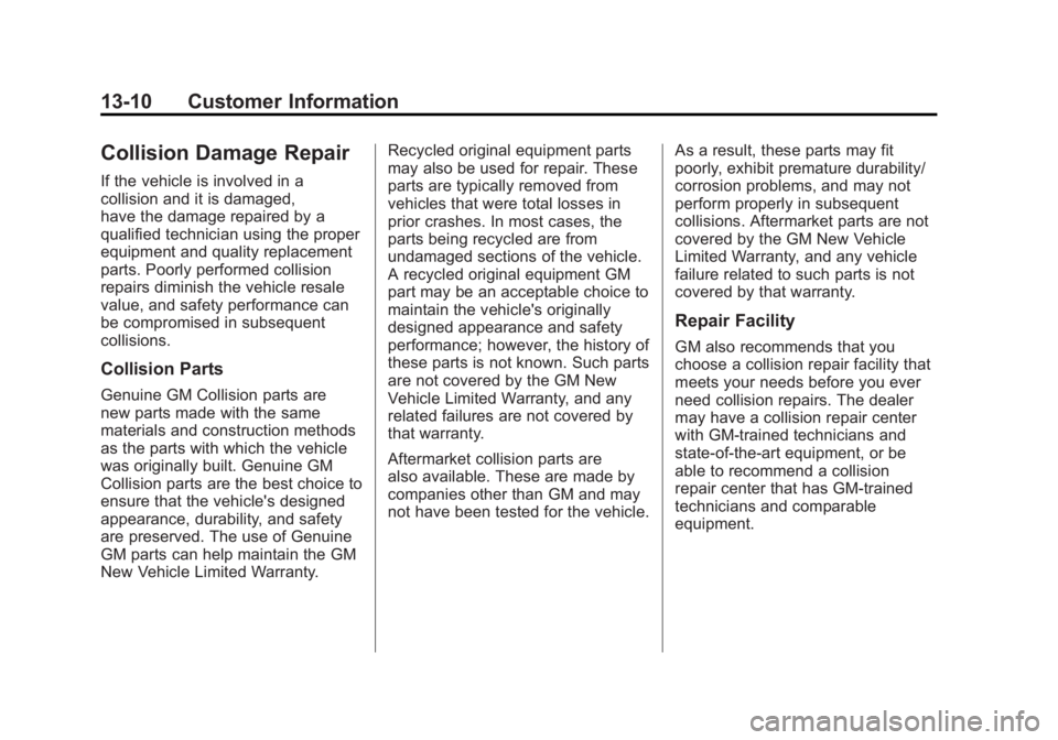 GMC YUKON XL 2011 Owners Manual Black plate (10,1)GMC Yukon/Yukon XL Owner Manual - 2011
13-10 Customer Information
Collision Damage Repair
If the vehicle is involved in a
collision and it is damaged,
have the damage repaired by a
q GMC YUKON XL 2011 Owners Manual Black plate (10,1)GMC Yukon/Yukon XL Owner Manual - 2011
13-10 Customer Information
Collision Damage Repair
If the vehicle is involved in a
collision and it is damaged,
have the damage repaired by a
q