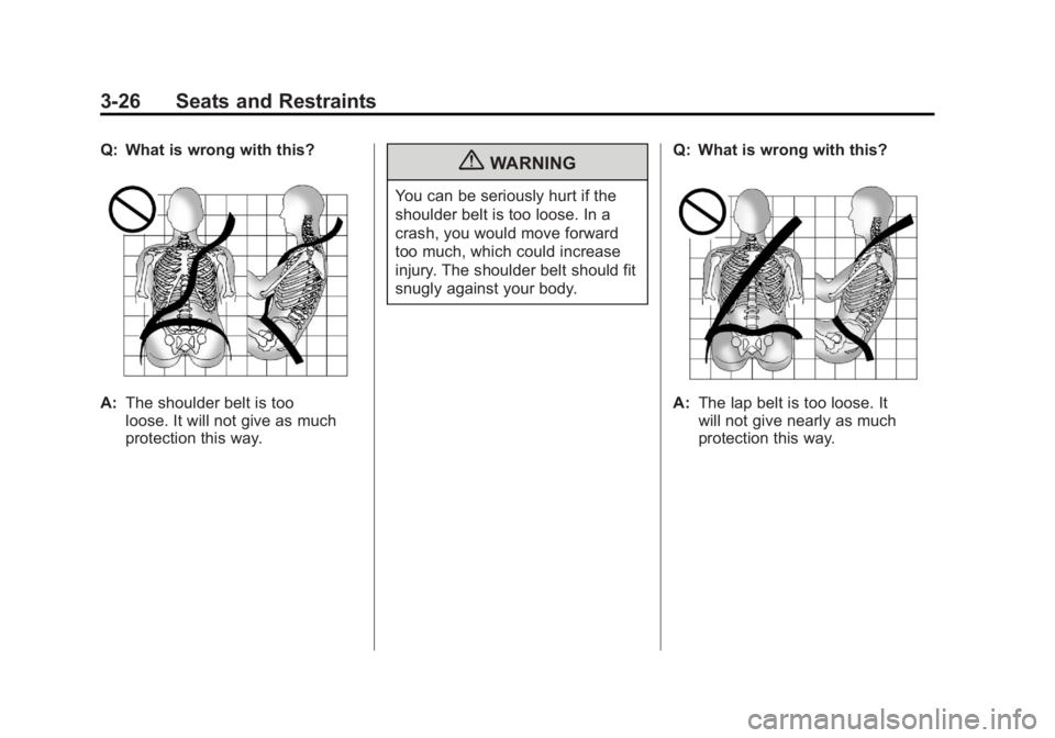 GMC YUKON XL 2011  Owners Manual Black plate (26,1)GMC Yukon/Yukon XL Owner Manual - 2011
3-26 Seats and Restraints
Q: What is wrong with this?
A:The shoulder belt is too
loose. It will not give as much
protection this way.
{WARNING
