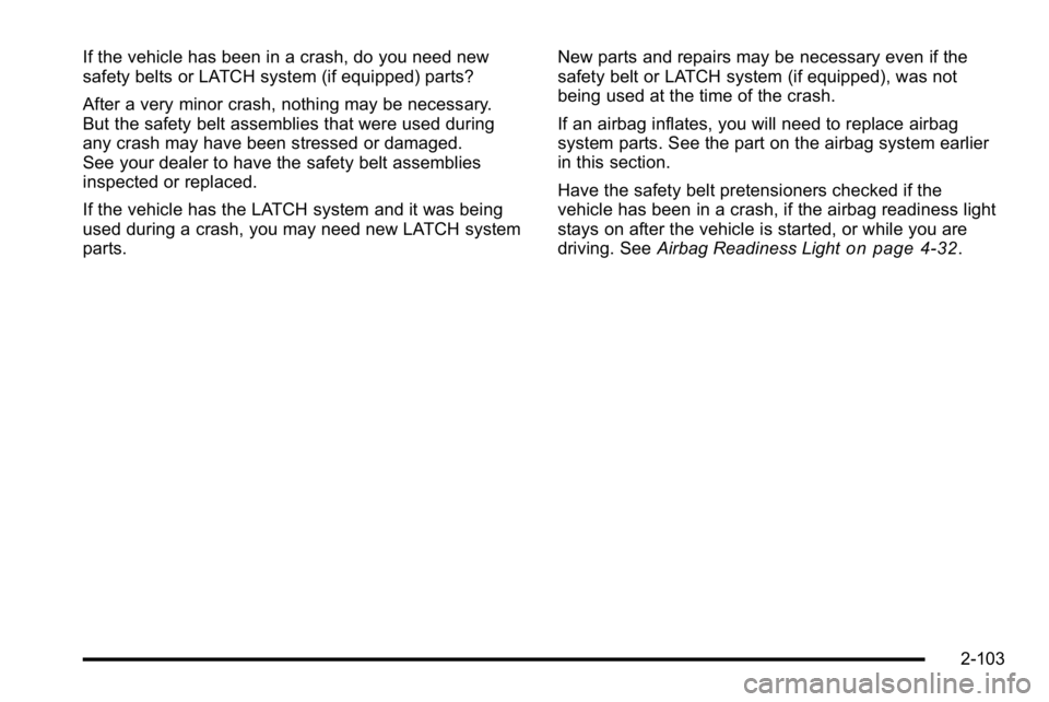 GMC YUKON XL 2010  Owners Manual If the vehicle has been in a crash, do you need new
safety belts or LATCH system (if equipped) parts?
After a very minor crash, nothing may be necessary.
But the safety belt assemblies that were used 