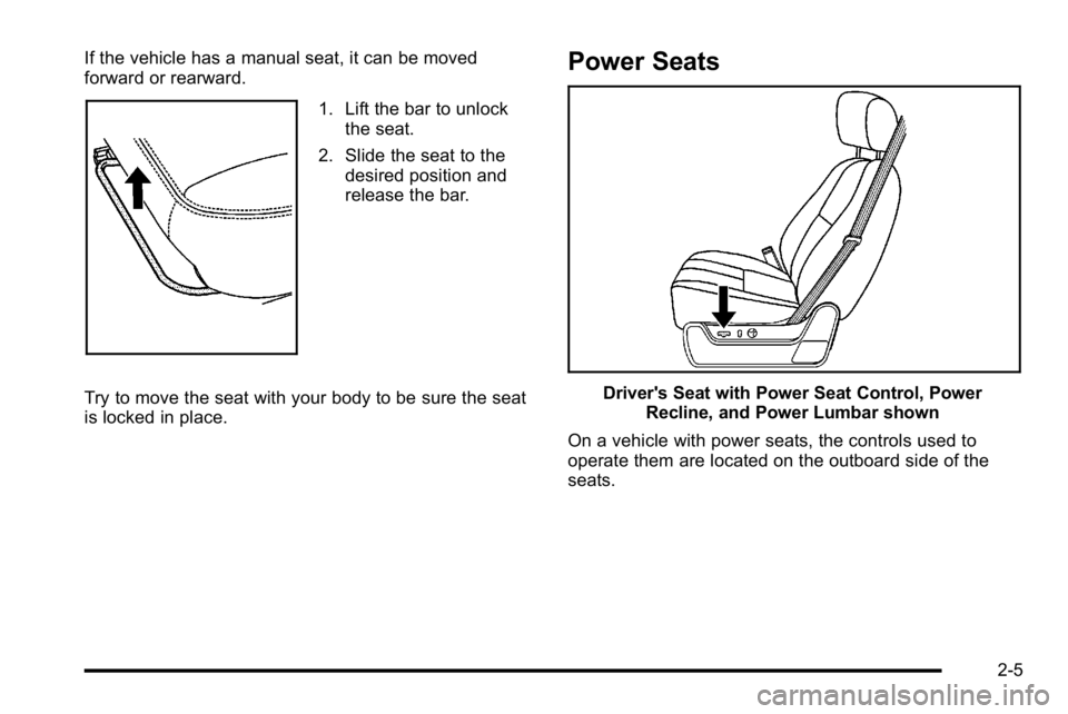 GMC YUKON XL 2010  Owners Manual If the vehicle has a manual seat, it can be moved
forward or rearward.
1. Lift the bar to unlockthe seat.
2. Slide the seat to the desired position and
release the bar.
Try to move the seat with your 