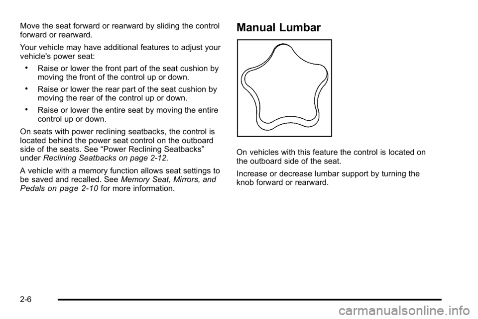 GMC YUKON XL 2010  Owners Manual Move the seat forward or rearward by sliding the control
forward or rearward.
Your vehicle may have additional features to adjust your
vehicle's power seat:
.Raise or lower the front part of the s