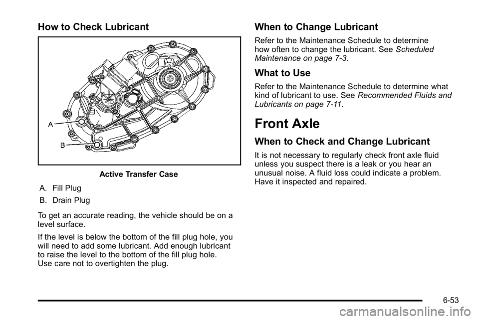 GMC YUKON XL 2010  Owners Manual How to Check Lubricant
Active Transfer Case
A. Fill Plug
B. Drain Plug
To get an accurate reading, the vehicle should be on a
level surface.
If the level is below the bottom of the fill plug hole, you