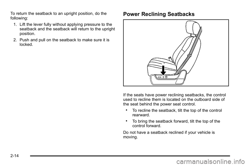 GMC YUKON XL 2010  Owners Manual To return the seatback to an upright position, do the
following:1. Lift the lever fully without applying pressure to the seatback and the seatback will return to the upright
position.
2. Push and pull
