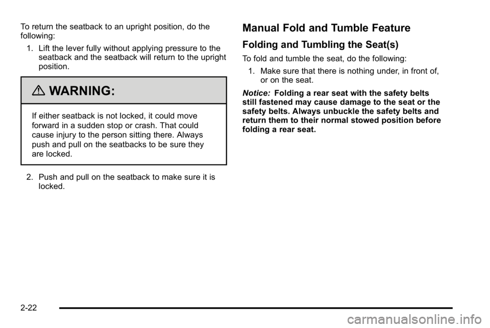 GMC YUKON XL 2010  Owners Manual To return the seatback to an upright position, do the
following:1. Lift the lever fully without applying pressure to the seatback and the seatback will return to the upright
position.
{WARNING:
If eit