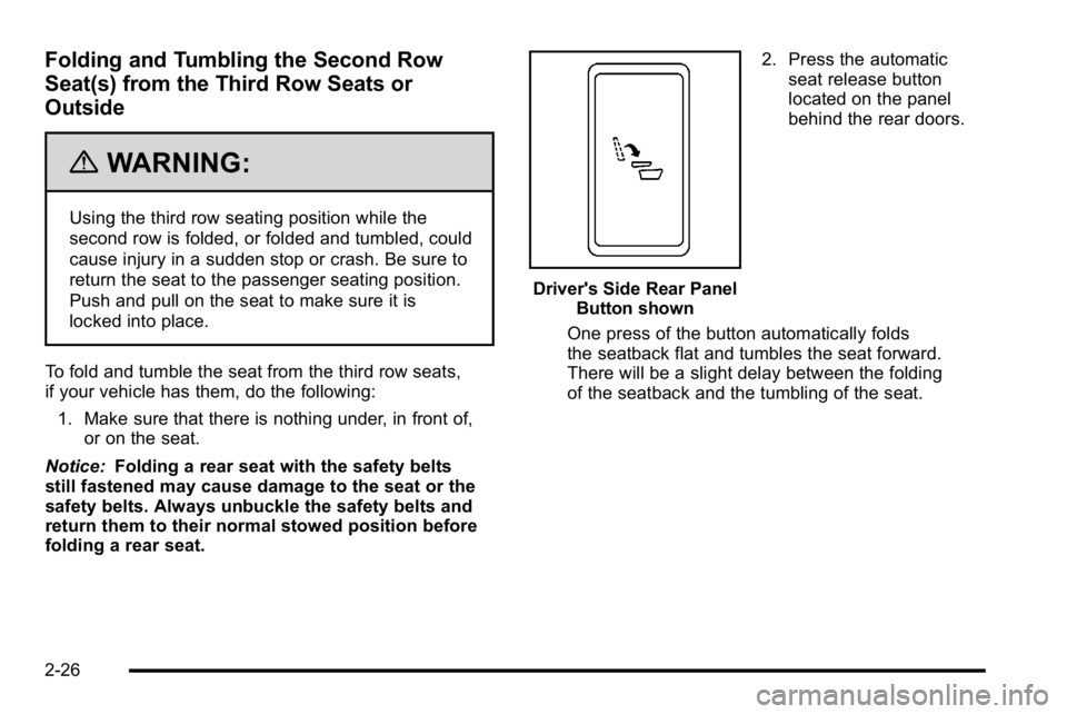 GMC YUKON XL 2010 Owners Manual Folding and Tumbling the Second Row
Seat(s) from the Third Row Seats or
Outside
{WARNING:
Using the third row seating position while the
second row is folded, or folded and tumbled, could
cause injury GMC YUKON XL 2010 Owners Manual Folding and Tumbling the Second Row
Seat(s) from the Third Row Seats or
Outside
{WARNING:
Using the third row seating position while the
second row is folded, or folded and tumbled, could
cause injury