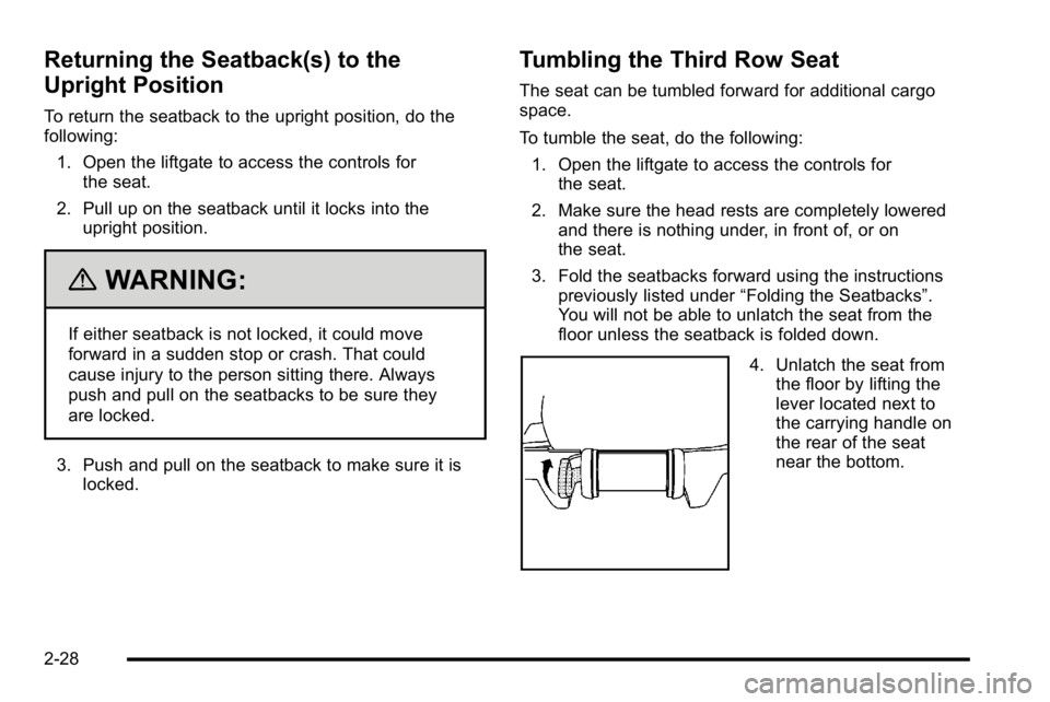 GMC YUKON XL 2010 Owners Manual Returning the Seatback(s) to the
Upright Position
To return the seatback to the upright position, do the
following:1. Open the liftgate to access the controls for the seat.
2. Pull up on the seatback GMC YUKON XL 2010 Owners Manual Returning the Seatback(s) to the
Upright Position
To return the seatback to the upright position, do the
following:1. Open the liftgate to access the controls for the seat.
2. Pull up on the seatback