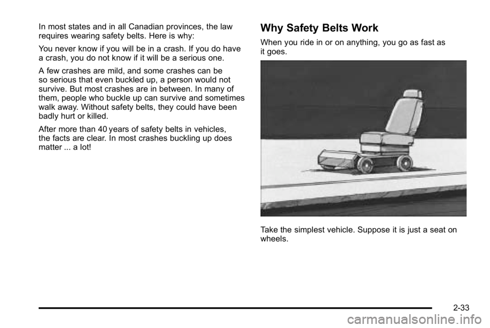 GMC YUKON XL 2010  Owners Manual In most states and in all Canadian provinces, the law
requires wearing safety belts. Here is why:
You never know if you will be in a crash. If you do have
a crash, you do not know if it will be a seri