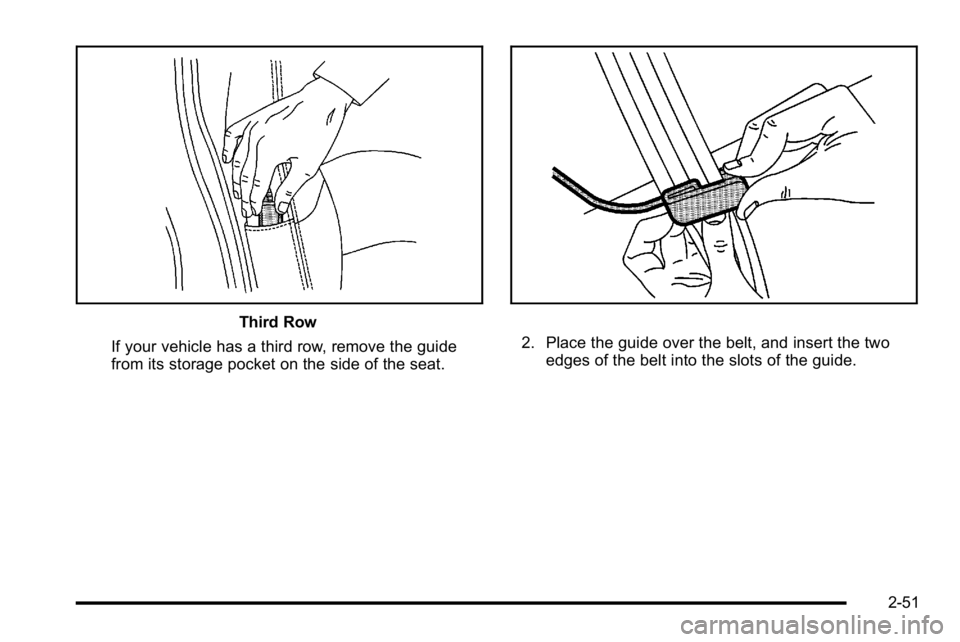 GMC YUKON XL 2010  Owners Manual Third Row
If your vehicle has a third row, remove the guide
from its storage pocket on the side of the seat.
2. Place the guide over the belt, and insert the two edges of the belt into the slots of th