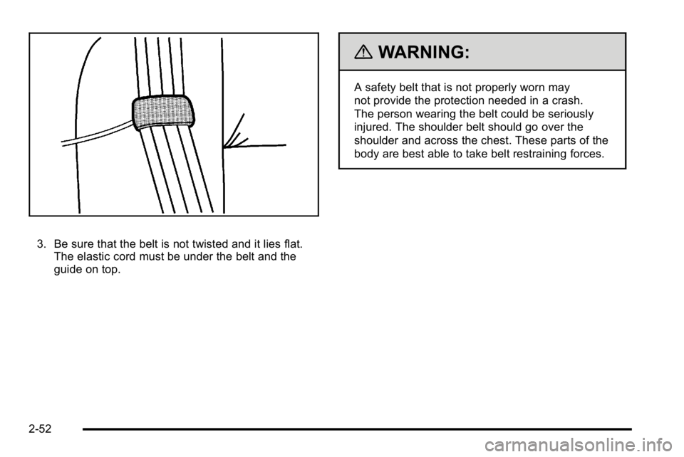 GMC YUKON XL 2010  Owners Manual 3. Be sure that the belt is not twisted and it lies flat.The elastic cord must be under the belt and the
guide on top.
{WARNING:
A safety belt that is not properly worn may
not provide the protection 