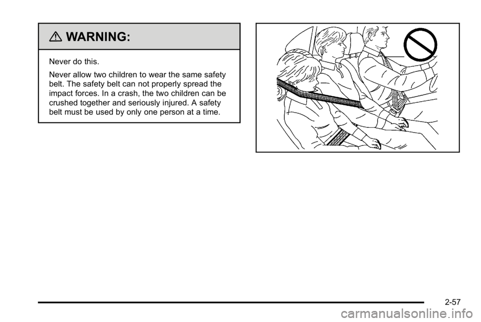 GMC YUKON XL 2010  Owners Manual {WARNING:
Never do this.
Never allow two children to wear the same safety
belt. The safety belt can not properly spread the
impact forces. In a crash, the two children can be
crushed together and seri