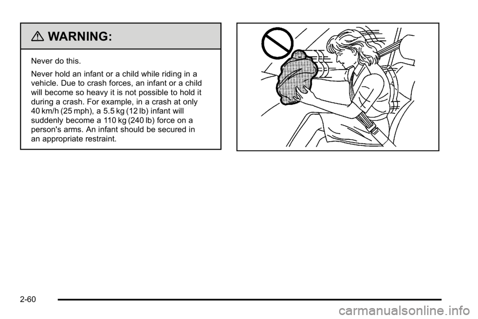 GMC YUKON XL 2010  Owners Manual {WARNING:
Never do this.
Never hold an infant or a child while riding in a
vehicle. Due to crash forces, an infant or a child
will become so heavy it is not possible to hold it
during a crash. For exa