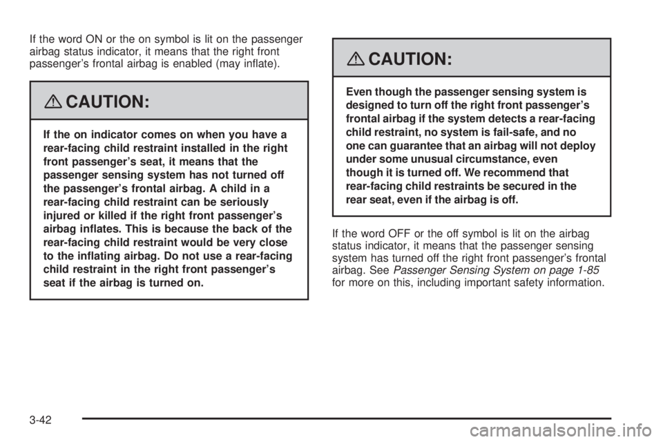 GMC YUKON XL 2008  Owners Manual If the word ON or the on symbol is lit on the passenger
airbag status indicator, it means that the right front
passenger’s frontal airbag is enabled (may in�ate).
{CAUTION:
If the on indicator comes