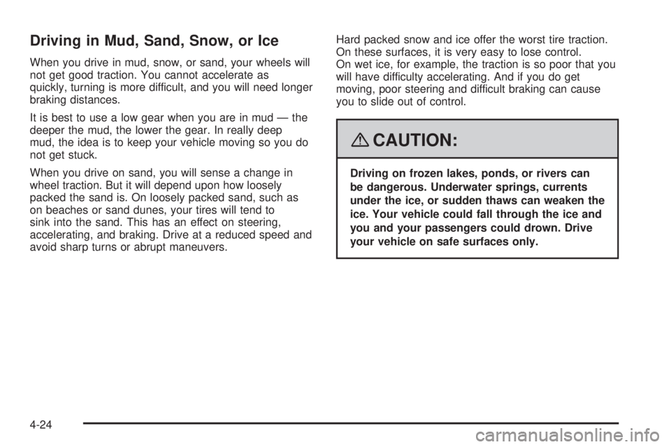GMC YUKON XL 2008  Owners Manual Driving in Mud, Sand, Snow, or Ice
When you drive in mud, snow, or sand, your wheels will
not get good traction. You cannot accelerate as
quickly, turning is more difficult, and you will need longer
b