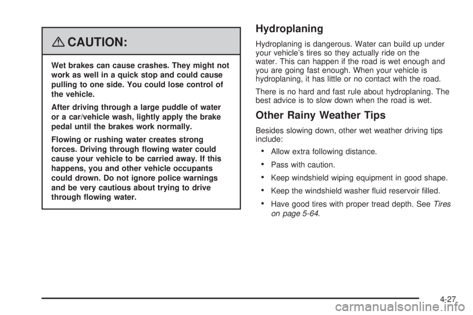GMC YUKON XL 2008  Owners Manual {CAUTION:
Wet brakes can cause crashes. They might not
work as well in a quick stop and could cause
pulling to one side. You could lose control of
the vehicle.
After driving through a large puddle of 