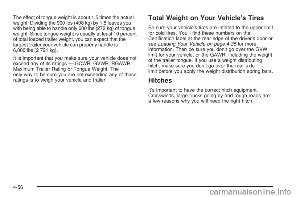 GMC YUKON XL 2008  Owners Manual The effect of tongue weight is about 1.5 times the actual
weight. Dividing the 900 lbs (408 kg) by 1.5 leaves you
with being able to handle only 600 lbs (272 kg) of tongue
weight. Since tongue weight 