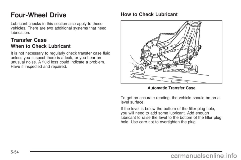 GMC YUKON XL 2008  Owners Manual Four-Wheel Drive
Lubricant checks in this section also apply to these
vehicles. There are two additional systems that need
lubrication.
Transfer Case
When to Check Lubricant
It is not necessary to reg