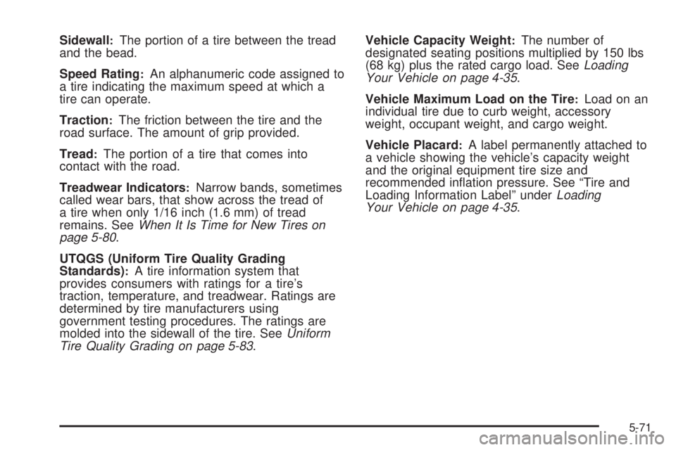 GMC YUKON XL 2008  Owners Manual Sidewall:The portion of a tire between the tread
and the bead.
Speed Rating
:An alphanumeric code assigned to
a tire indicating the maximum speed at which a
tire can operate.
Traction
:The friction be
