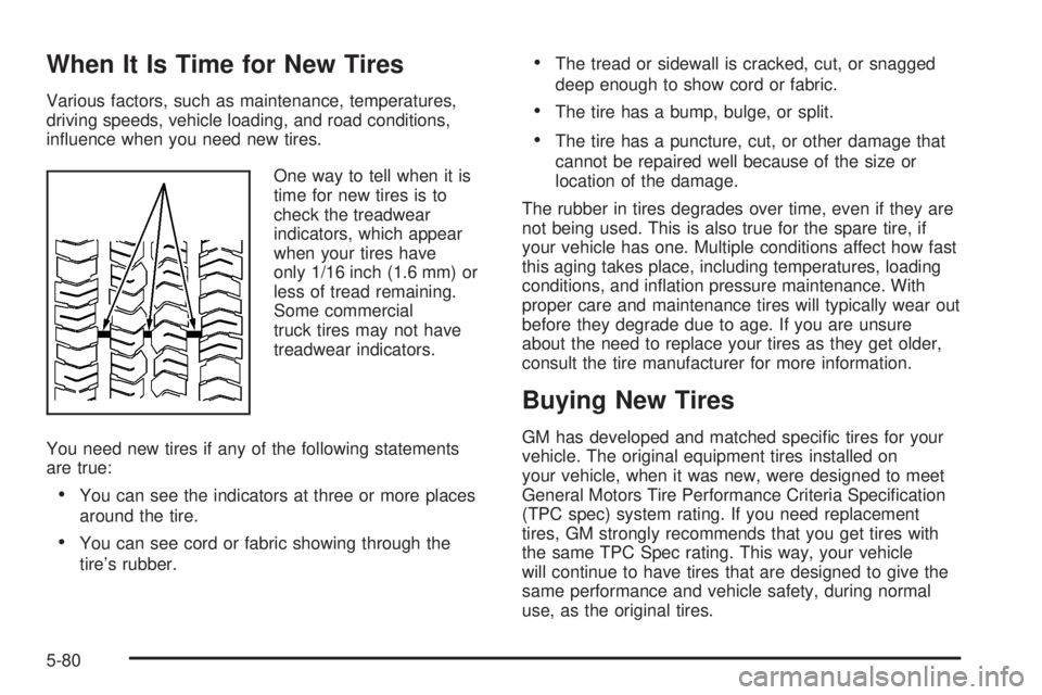 GMC YUKON XL 2008  Owners Manual When It Is Time for New Tires
Various factors, such as maintenance, temperatures,
driving speeds, vehicle loading, and road conditions,
in�uence when you need new tires.
One way to tell when it is
tim