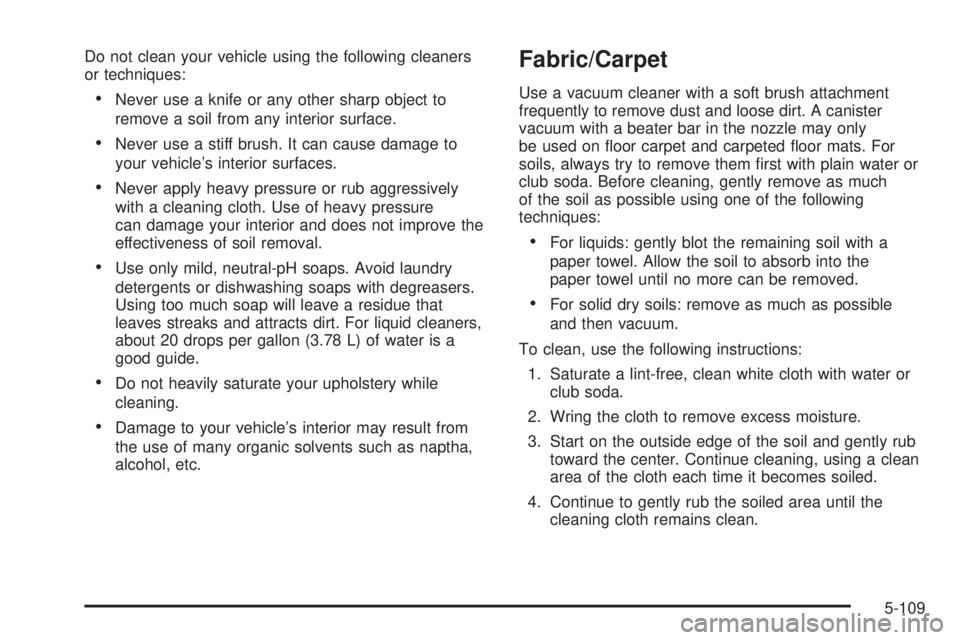 GMC YUKON XL 2008  Owners Manual Do not clean your vehicle using the following cleaners
or techniques:
Never use a knife or any other sharp object to
remove a soil from any interior surface.
Never use a stiff brush. It can cause dama