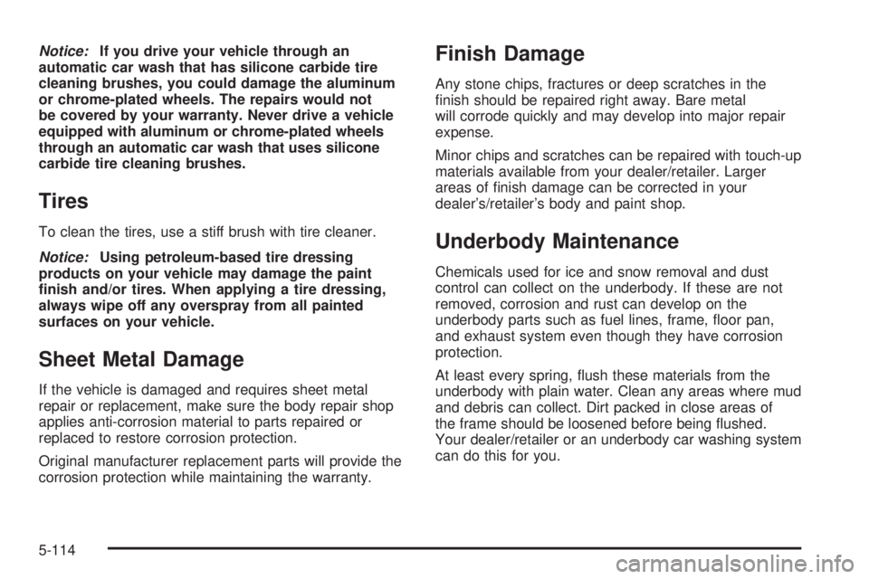 GMC YUKON XL 2008  Owners Manual Notice:If you drive your vehicle through an
automatic car wash that has silicone carbide tire
cleaning brushes, you could damage the aluminum
or chrome-plated wheels. The repairs would not
be covered 