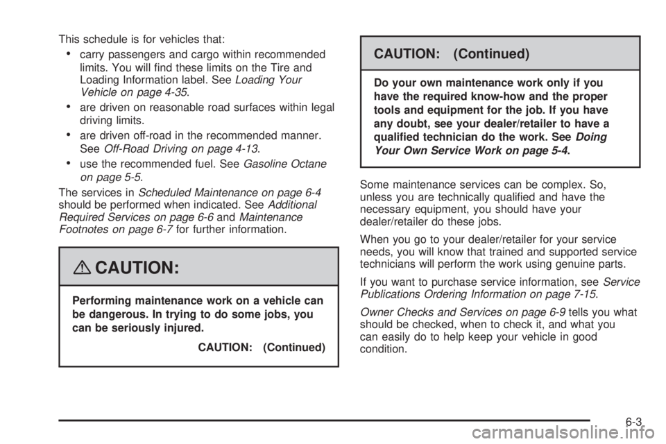 GMC YUKON XL 2008  Owners Manual This schedule is for vehicles that:
carry passengers and cargo within recommended
limits. You will �nd these limits on the Tire and
Loading Information label. SeeLoading Your
Vehicle on page 4-35.
are
