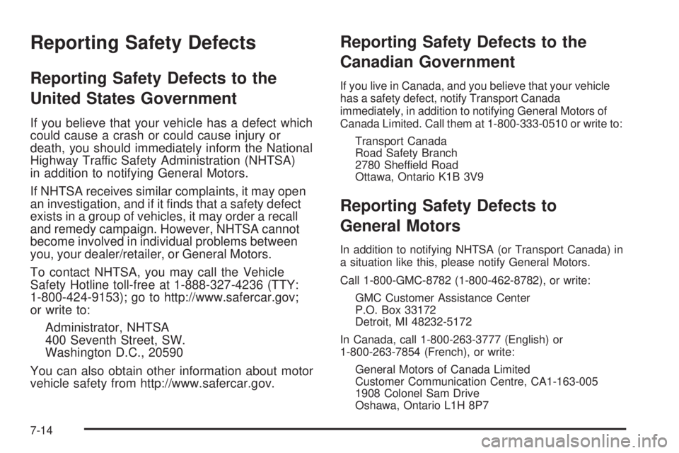 GMC YUKON XL 2008  Owners Manual Reporting Safety Defects
Reporting Safety Defects to the
United States Government
If you believe that your vehicle has a defect which
could cause a crash or could cause injury or
death, you should imm
