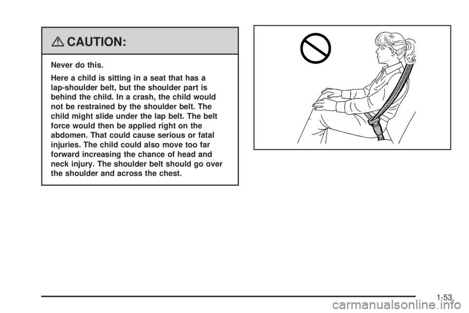 GMC YUKON XL 2008  Owners Manual {CAUTION:
Never do this.
Here a child is sitting in a seat that has a
lap-shoulder belt, but the shoulder part is
behind the child. In a crash, the child would
not be restrained by the shoulder belt. 