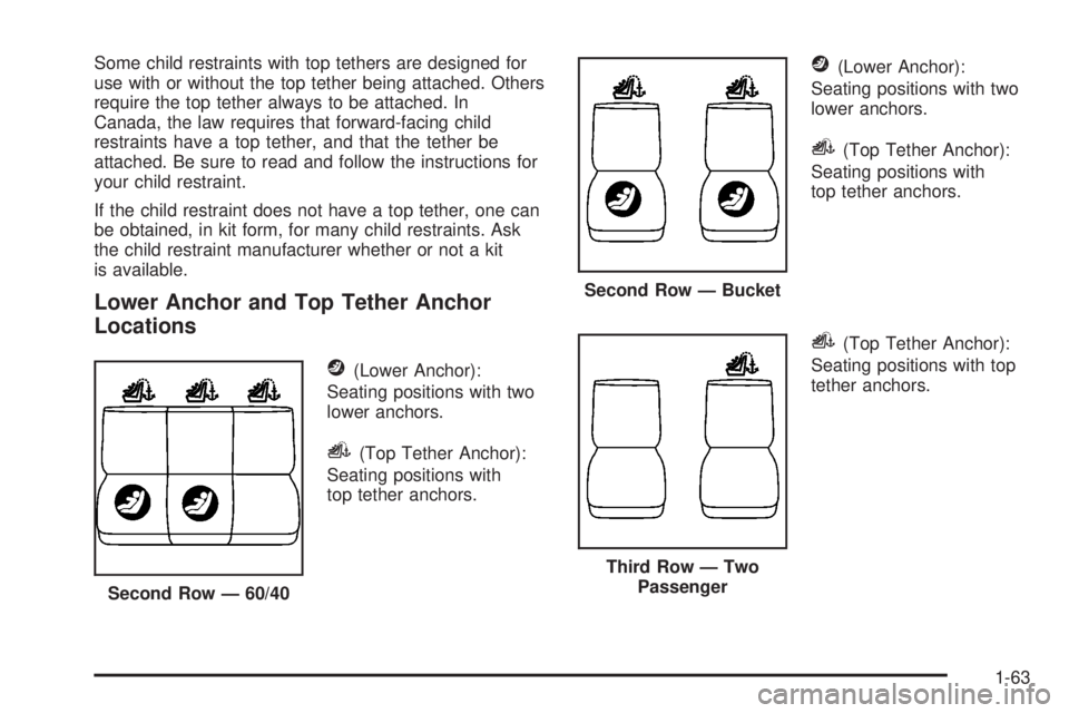 GMC YUKON XL 2008  Owners Manual Some child restraints with top tethers are designed for
use with or without the top tether being attached. Others
require the top tether always to be attached. In
Canada, the law requires that forward