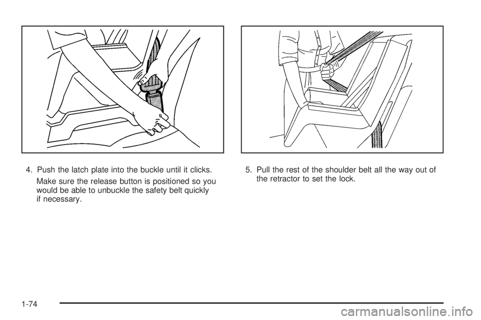 GMC YUKON XL 2008  Owners Manual 4. Push the latch plate into the buckle until it clicks.
Make sure the release button is positioned so you
would be able to unbuckle the safety belt quickly
if necessary.5. Pull the rest of the should