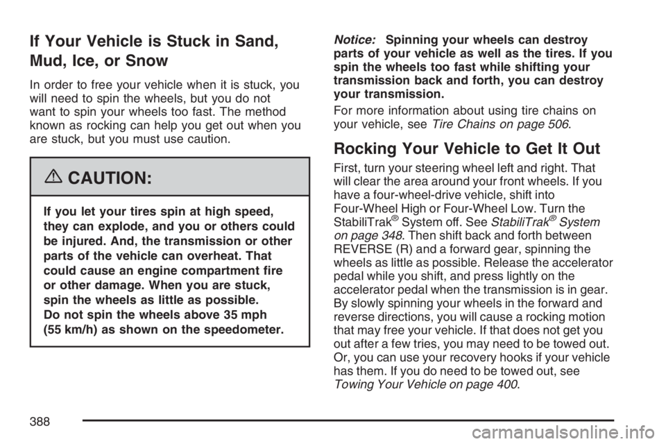 GMC YUKON XL 2007 Owners Manual If Your Vehicle is Stuck in Sand,
Mud, Ice, or Snow
In order to free your vehicle when it is stuck, you
will need to spin the wheels, but you do not
want to spin your wheels too fast. The method
known GMC YUKON XL 2007 Owners Manual If Your Vehicle is Stuck in Sand,
Mud, Ice, or Snow
In order to free your vehicle when it is stuck, you
will need to spin the wheels, but you do not
want to spin your wheels too fast. The method
known