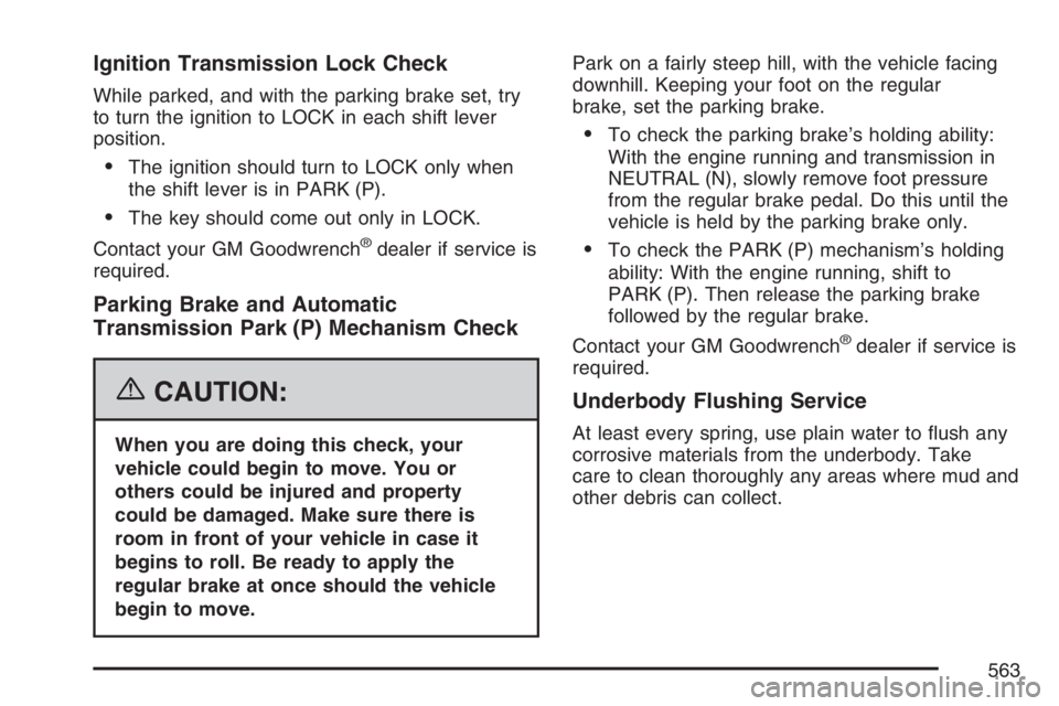 GMC YUKON XL 2007  Owners Manual Ignition Transmission Lock Check
While parked, and with the parking brake set, try
to turn the ignition to LOCK in each shift lever
position.
The ignition should turn to LOCK only when
the shift leve