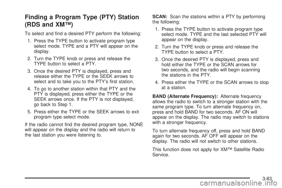 GMC YUKON XL 2006  Owners Manual Finding a Program Type (PTY) Station
(RDS and XM™)
To select and �nd a desired PTY perform the following:
1. Press the TYPE button to activate program type
select mode. TYPE and a PTY will appear on