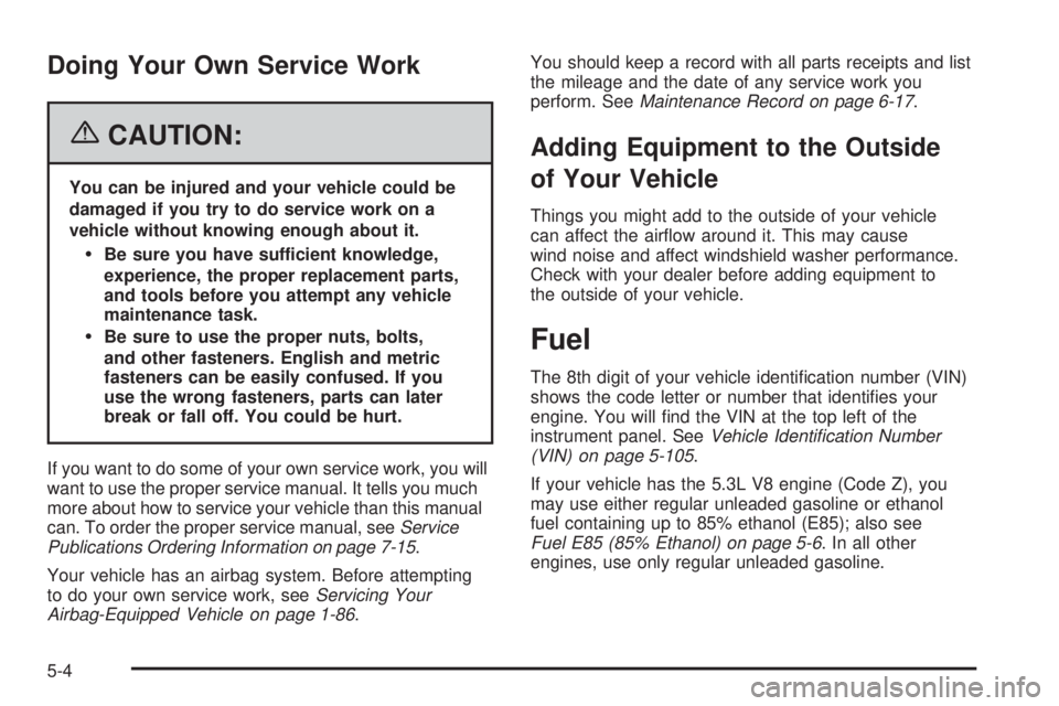 GMC YUKON XL 2006  Owners Manual Doing Your Own Service Work
{CAUTION:
You can be injured and your vehicle could be
damaged if you try to do service work on a
vehicle without knowing enough about it.
Be sure you have sufficient know